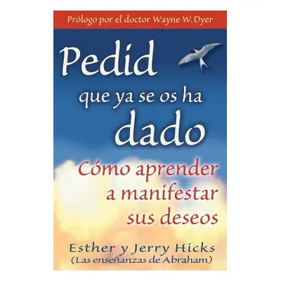 "Pedid Que YA Se OS Ha Dado: Cmo Aprender a Manifestar Sus Deseos" - "" ("Hicks Esther")(Paperba