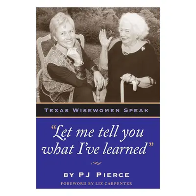 "Let Me Tell You What I've Learned: Texas Wisewomen Speak" - "" ("Pierce Pj")(Paperback)