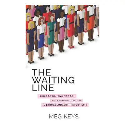 "The Waiting Line: What to Do (and Not Do) When Someone You Love is Struggling with Infertility"