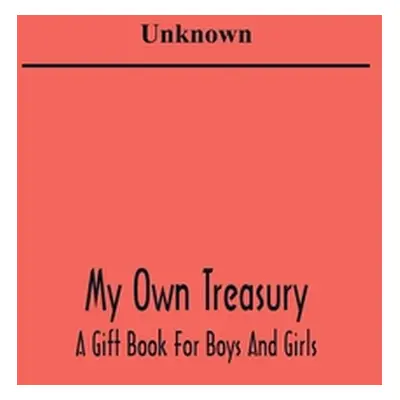 "My Own Treasury; A Gift Book For Boys And Girls" - "" ("Unknown")(Paperback)