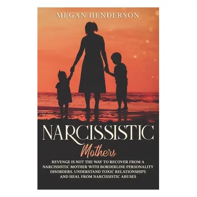 "Narcissistic Mothers: Revenge is Not the Way to Recover From a Narcissistic Mother With Borderl