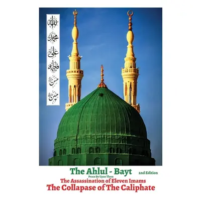 "The Ahlul - Bayt 2nd Edition, The Assassination of Eleven Imams, THE COLLAPSE OF THE CALIPHATE: