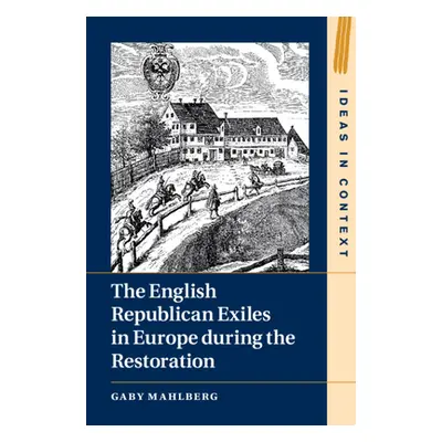 "The English Republican Exiles in Europe during the Restoration" - "" ("Mahlberg Gaby")(Pevná va