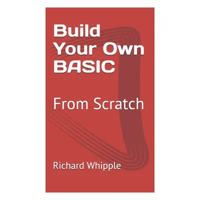 "Build Your Own BASIC: From Scratch" - "" ("Whipple Richard")(Paperback)