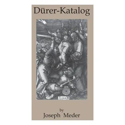 "Durer-Katalog: Ein Handbuch Uber Albrecht Durers Stiche, Radierungen, Holzschnitte, Deren Zusta