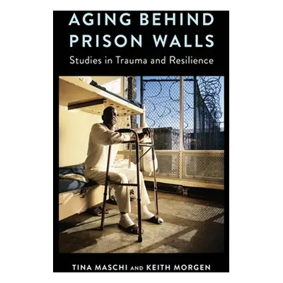 "Aging Behind Prison Walls: Studies in Trauma and Resilience" - "" ("Maschi Tina")(Pevná vazba)