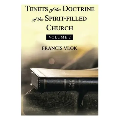 "Tenets of the Doctrine of the Spirit-Filled Church: Volume 2" - "" ("Vlok Francis")(Paperback)