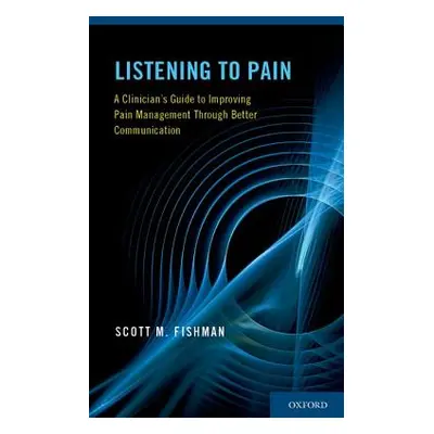 "Listening to Pain: A Clinician's Guide to Improving Pain Management Through Better Communicatio