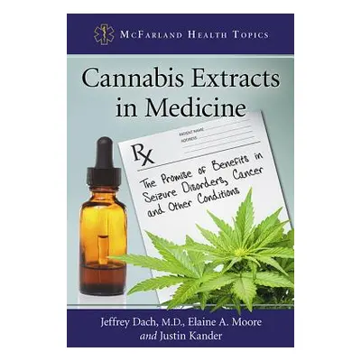 "Cannabis Extracts in Medicine: The Promise of Benefits in Seizure Disorders, Cancer and Other C