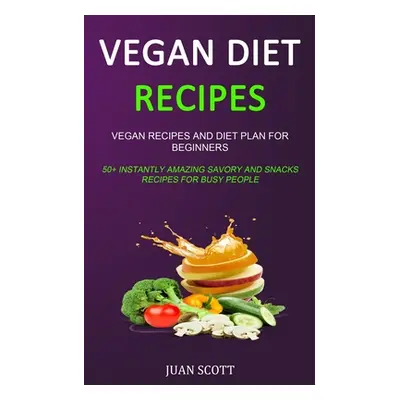 "Vegan Diet Recipes: Vegan Recipes and Diet Plan for Beginners