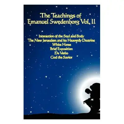 "The Teachings of Emanuel Swedenborg Vol. II: White Horse, Brief Exposition, De Verbo, God the S