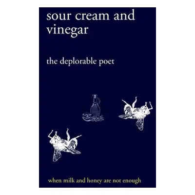 "sour cream and vinegar: when milk and honey are not enough" - "" ("Poet The Deplorable")(Pevná 