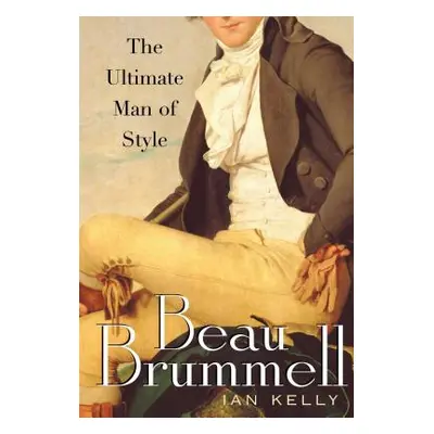 "Beau Brummell: The Ultimate Man of Style" - "" ("Kelly Ian")(Paperback)