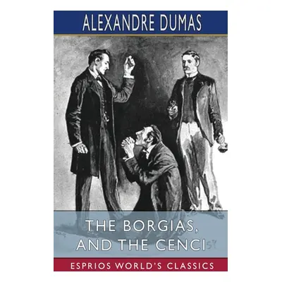 "The Borgias, and The Cenci (Esprios Classics)" - "" ("Dumas Alexandre")(Paperback)