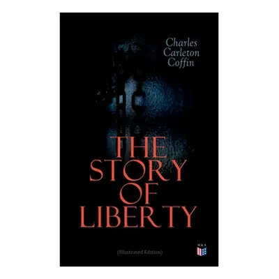 "The Story of Liberty (Illustrated Edition)" - "" ("Coffin Charles Carleton")(Paperback)