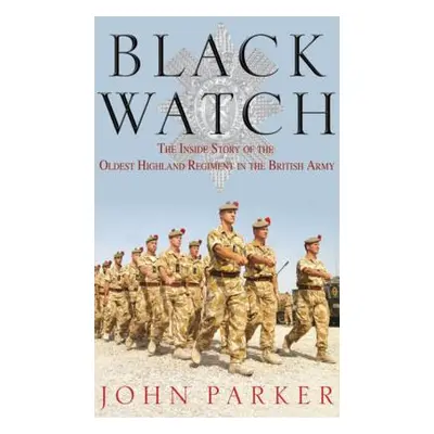 "Black Watch: The Inside Story of the Oldest Highland Regiment in the British Army" - "" ("Parke