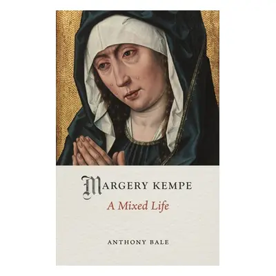 "Margery Kempe: A Mixed Life" - "" ("Bale Anthony")(Pevná vazba)