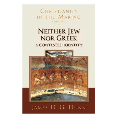 "Neither Jew Nor Greek: A Contested Identity (Christianity in the Making, Volume 3)" - "" ("Dunn