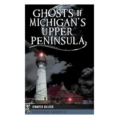 "Ghosts of Michigan's Upper Peninsula" - "" ("Billock Jennifer")(Pevná vazba)