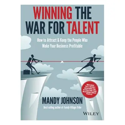 "Winning the War for Talent: How to Attract and Keep the People Who Make Your Business Profitabl