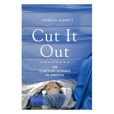 "Cut It Out: The C-Section Epidemic in America" - "" ("Morris Theresa")(Paperback)