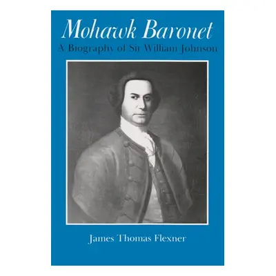 "Mohawk Baronet: A Biography of Sir William Johnson" - "" ("Flexner James")(Paperback)