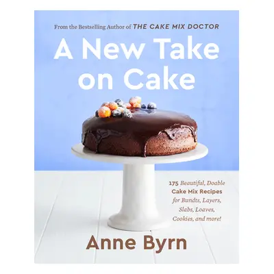 "A New Take on Cake: 175 Beautiful, Doable Cake Mix Recipes for Bundts, Layers, Slabs, Loaves, C