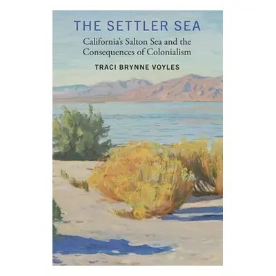 "The Settler Sea: California's Salton Sea and the Consequences of Colonialism" - "" ("Voyles Tra