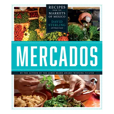 "Mercados: Recipes from the Markets of Mexico" - "" ("Sterling David")(Pevná vazba)