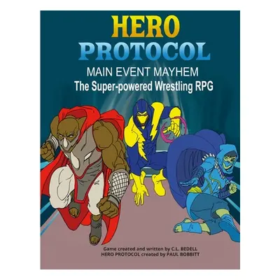 "Hero Protocol - Main Event Mayhem: The Super-Powered Wrestling RPG" - "" ("Bedell C. L.")(Paper