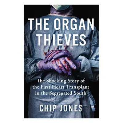 "The Organ Thieves: The Shocking Story of the First Heart Transplant in the Segregated South" - 