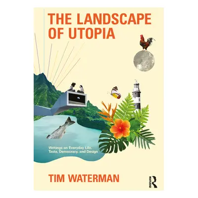 "The Landscape of Utopia: Writings on Everyday Life, Taste, Democracy, and Design" - "" ("Waterm