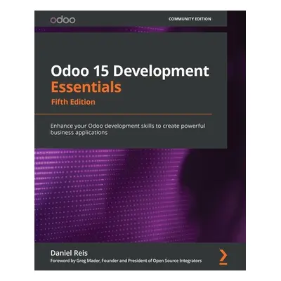 "Odoo 15 Development Essentials - Fifth Edition: Enhance your Odoo development skills to create 