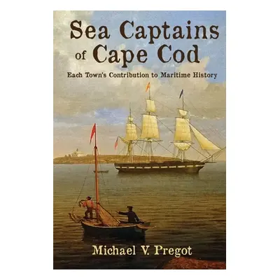 "Sea Captains of Cape Cod: Each Town's Contribution to Maritime History" - "" ("Pregot Michael V