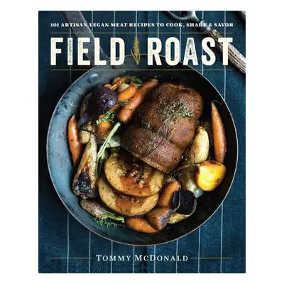 "Field Roast: 101 Artisan Vegan Meat Recipes to Cook, Share, and Savor" - "" ("McDonald Tommy")(