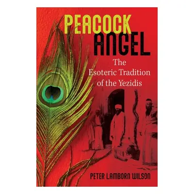 "Peacock Angel: The Esoteric Tradition of the Yezidis" - "" ("Wilson Peter Lamborn")(Paperback)