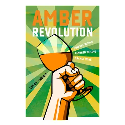 "Amber Revolution: How the World Learned to Love Orange Wine" - "" ("Woolf Simon J.")(Pevná vazb