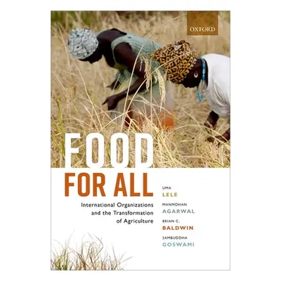 "Food for All: International Organizations and the Transformation of Agriculture" - "" ("Lele Um