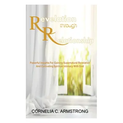 "Revelation through Relationship: Powerful Insights for Gaining Supernatural Revelation and Cult