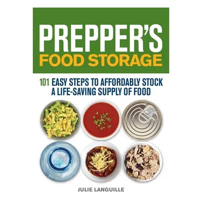 "Prepper's Food Storage: 101 Easy Steps to Affordably Stock a Life-Saving Supply of Food" - "" (