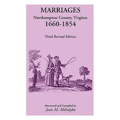 "Marriages: Northampton County, Virginia, 1660-1854, Third Revised Edition" - "" ("Mihalyka Jean