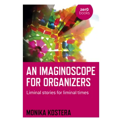 "An Imaginoscope for Organizers: Liminal Stories for Liminal Times" - "" ("Kostera Monika")(Pape