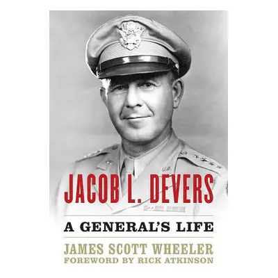 "Jacob L. Devers: A General's Life" - "" ("Wheeler James Scott")(Pevná vazba)