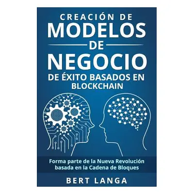 "Creacin de Modelos de Negocio de xito basados en Blockchain: Forma parte de la Nueva Revolucin 