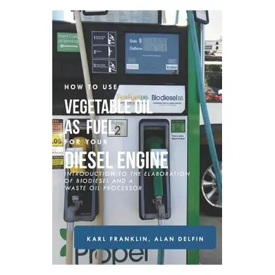 "How to Use Vegetable Oil as Fuel for Your Diesel Engine: Introduction to the Elaboration of Bio