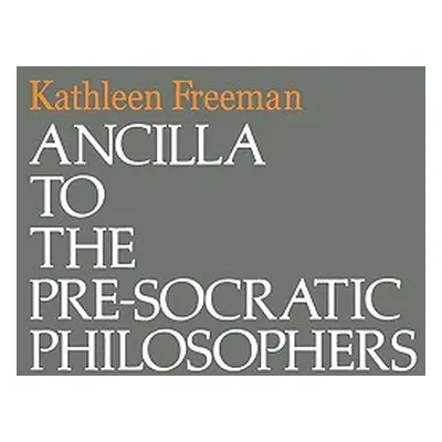 "Ancilla to Pre-Socratic Philosophers: A Complete Translation of the Fragments in Diels, Fragmen