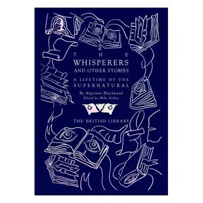 "The Whisperers and Other Stories: A Lifetime of the Supernatural" - "" ("Blackwood Algernon")(P