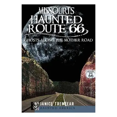 "Missouri's Haunted Route 66: Ghosts Along the Mother Road" - "" ("Tremeear Janice")(Pevná vazba