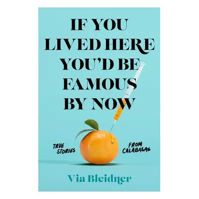 "If You Lived Here You'd Be Famous by Now: True Stories from Calabasas" - "" ("Bleidner Via")(Pa