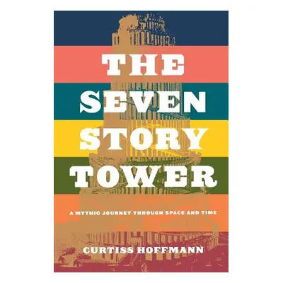 "The Seven Story Tower: A Mythic Journey Through Space and Time" - "" ("Hoffman Curtiss")(Paperb